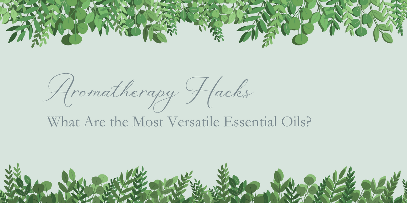 Aromatherapy Hacks: What Are the Most Versatile Essential Oils?
