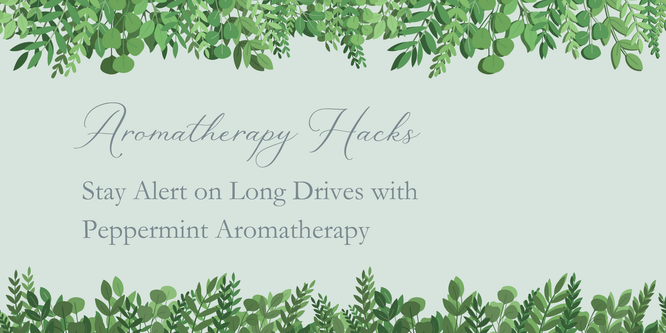 Aromatherapy Hacks: Stay Alert on Long Drives with Peppermint Aromatherapy