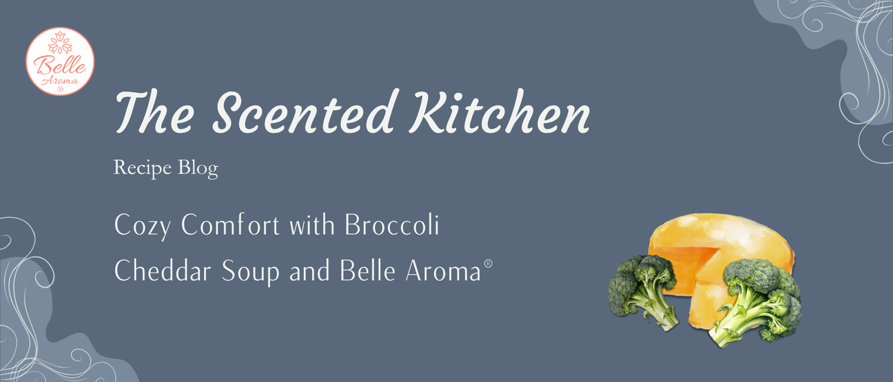 The Scented Kitchen: Cozy Comfort with Broccoli Cheddar Soup and Belle Aroma®