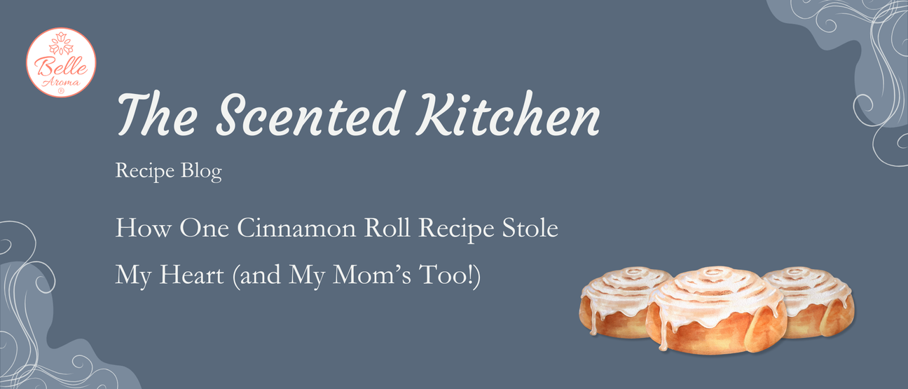 The Scented Kitchen: How One Cinnamon Roll Recipe Stole My Heart (and My Mom’s Too!)
