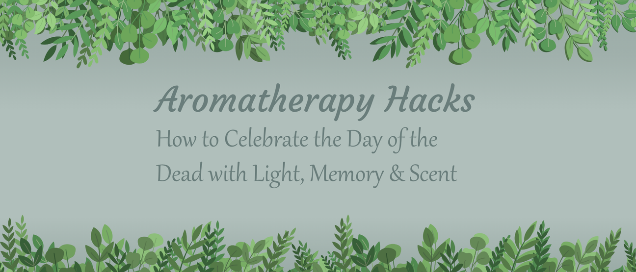 Aromatherapy Hacks: How to Celebrate the Day of the Dead with Light, Memory & Scent