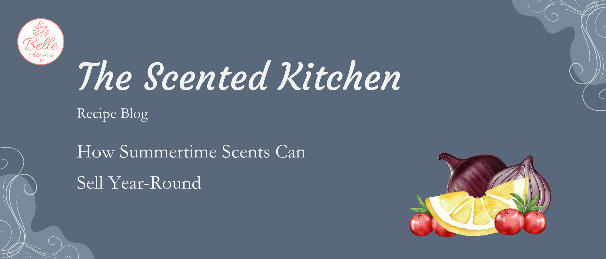 The Scented Kitchen: How Summertime Scents Can Sell Year-Round