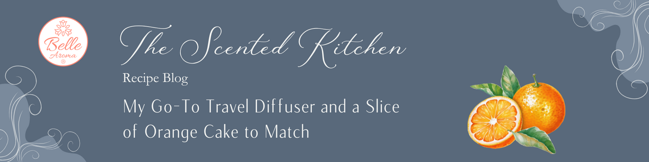 The Scented Kitchen: My Go-To Travel Diffuser and a Slice of Orange Cake to Match