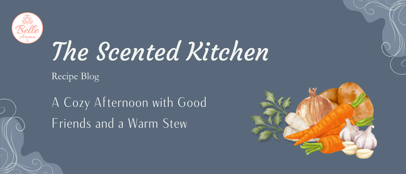 The Scented Kitchen: A Cozy Afternoon with Good Friends and a Warm Stew