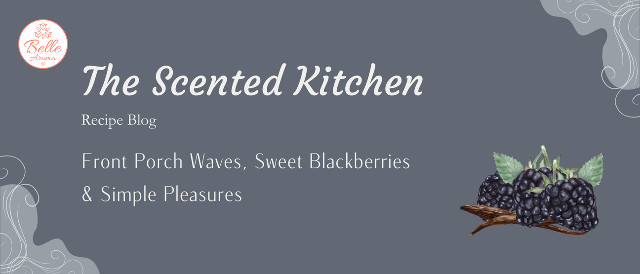 Header image for The Scented Kitchen blog “Front Porch Waves, Sweet Blackberries & Simple Pleasures” featuring Belle Aroma branding and a blackberry illustration, introducing a homemade blackberry cobbler recipe inspired by small-town kitchen stories