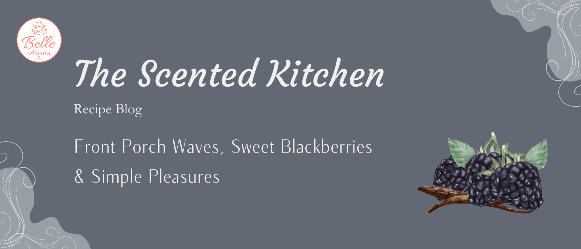 Header image for The Scented Kitchen blog “Front Porch Waves, Sweet Blackberries & Simple Pleasures” featuring Belle Aroma branding and a blackberry illustration, introducing a homemade blackberry cobbler recipe inspired by small-town kitchen stories