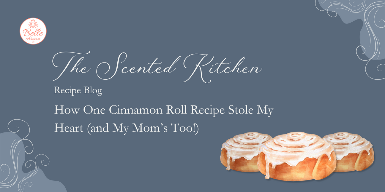 The Scented Kitchen: How One Cinnamon Roll Recipe Stole My Heart (and My Mom’s Too!)