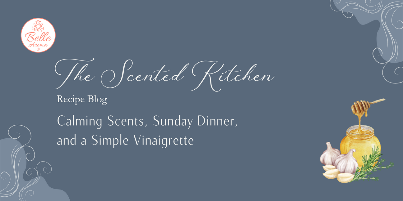 The Scented Kitchen: Calming Scents, Sunday Dinner, and a Simple Vinaigrette