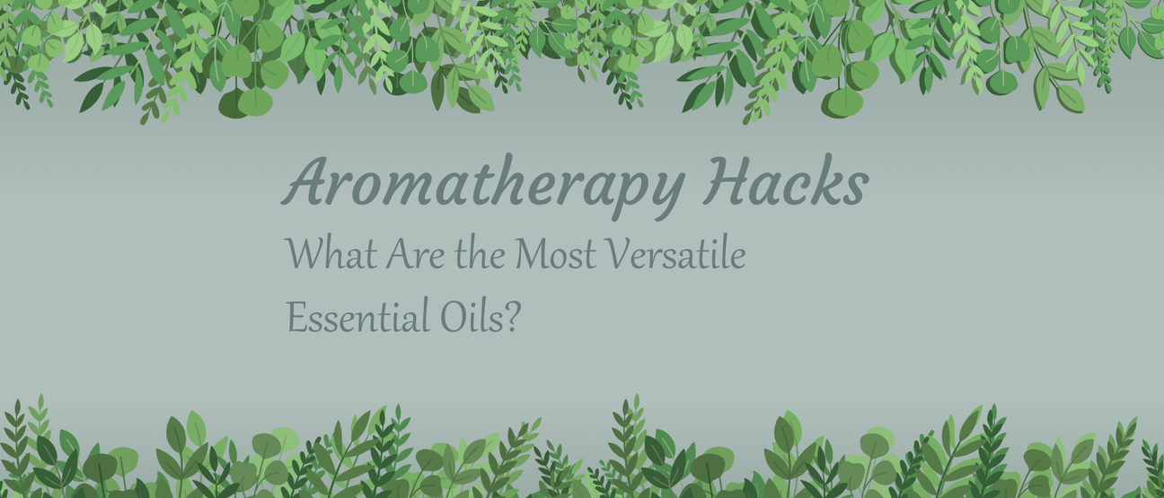 Aromatherapy Hacks: What Are the Most Versatile Essential Oils?