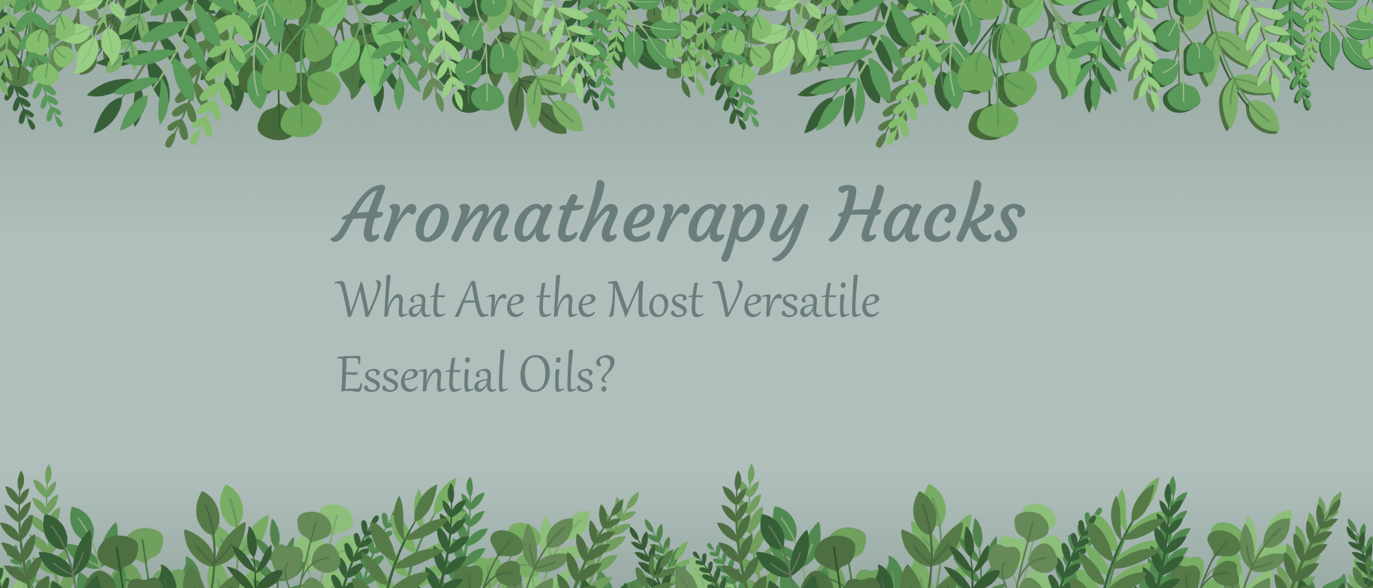 Aromatherapy Hacks: What Are the Most Versatile Essential Oils?