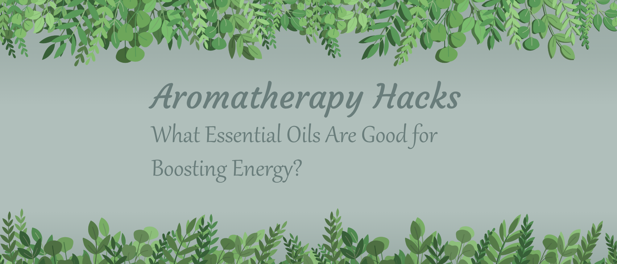 Aromatherapy Hacks: What Essential Oils Are Good for Boosting Energy?