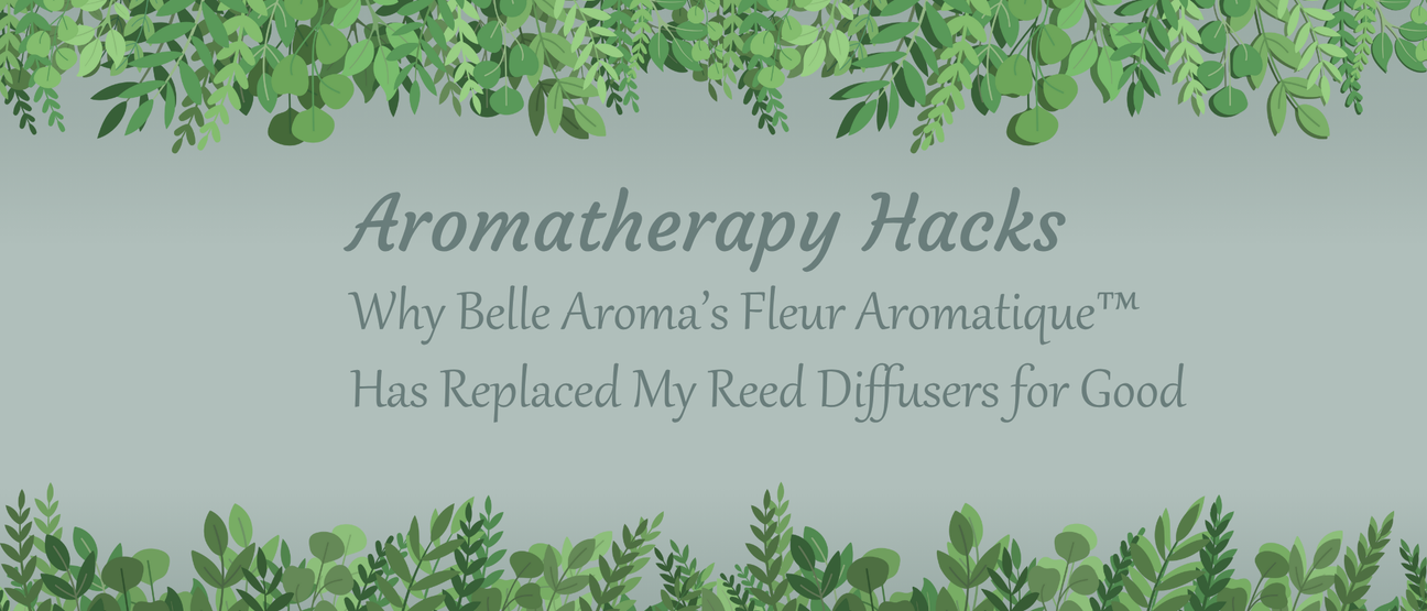 Aromatherapy Hacks: Why Belle Aroma’s Fleur Aromatique™ Has Replaced My Reed Diffusers for Good