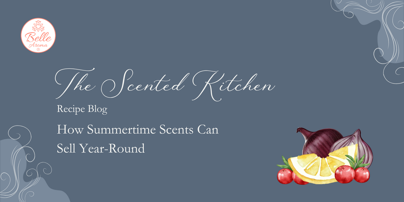 The Scented Kitchen: How Summertime Scents Can Sell Year-Round
